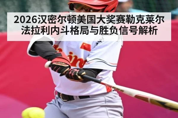 2026汉密尔顿美国大奖赛勒克莱尔法拉利内斗格局与胜负信号解析 | kaiyun